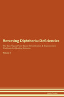 Reversing Diphtheria: Deficiencies The Raw Vegan Plant-Based Detoxification & Regeneration Workbook for Healing Patients. Volume 4