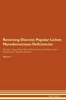 Reversing Discrete Papular Lichen Myxedematosus: Deficiencies The Raw Vegan Plant-Based Detoxification & Regeneration Workbook for Healing Patients. Volume 4