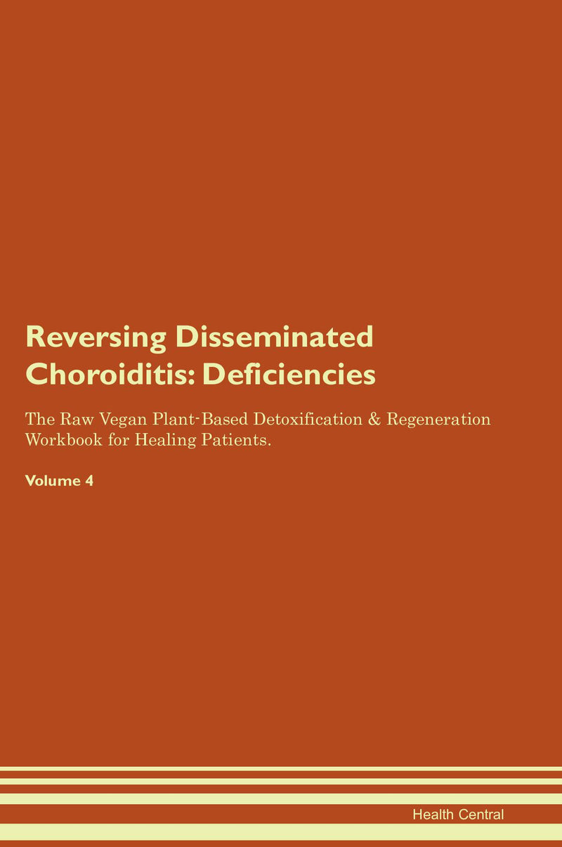 Reversing Disseminated Choroiditis: Deficiencies The Raw Vegan Plant-Based Detoxification & Regeneration Workbook for Healing Patients. Volume 4