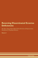 Reversing Disseminated Eczema: Deficiencies The Raw Vegan Plant-Based Detoxification & Regeneration Workbook for Healing Patients. Volume 4