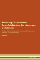 Reversing Disseminated Superficial Actinic Porokeratosis: Deficiencies The Raw Vegan Plant-Based Detoxification & Regeneration Workbook for Healing Patients. Volume 4