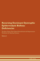 Reversing Dominant Dystrophic Epidermolysis Bullosa: Deficiencies The Raw Vegan Plant-Based Detoxification & Regeneration Workbook for Healing Patients. Volume 4