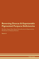 Reversing Doucas & Kapetanakis Pigmented Purpura: Deficiencies The Raw Vegan Plant-Based Detoxification & Regeneration Workbook for Healing Patients. Volume 4