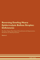 Reversing Dowling Meara Epidermolysis Bullosa Simplex: Deficiencies The Raw Vegan Plant-Based Detoxification & Regeneration Workbook for Healing Patients. Volume 4