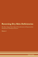 Reversing Dry Skin: Deficiencies The Raw Vegan Plant-Based Detoxification & Regeneration Workbook for Healing Patients. Volume 4