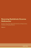 Reversing Dyshidrotic Eczema: Deficiencies The Raw Vegan Plant-Based Detoxification & Regeneration Workbook for Healing Patients. Volume 4