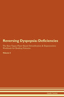Reversing Dyspepsia: Deficiencies The Raw Vegan Plant-Based Detoxification & Regeneration Workbook for Healing Patients. Volume 4