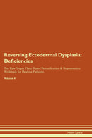 Reversing Ectodermal Dysplasia: Deficiencies The Raw Vegan Plant-Based Detoxification & Regeneration Workbook for Healing Patients. Volume 4