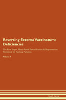 Reversing Eczema Vaccinatum: Deficiencies The Raw Vegan Plant-Based Detoxification & Regeneration Workbook for Healing Patients. Volume 4