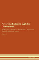 Reversing Endemic Syphilis: Deficiencies The Raw Vegan Plant-Based Detoxification & Regeneration Workbook for Healing Patients. Volume 4
