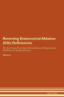 Reversing Endometrial Ablation (EA): Deficiencies The Raw Vegan Plant-Based Detoxification & Regeneration Workbook for Healing Patients. Volume 4