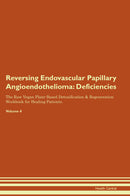 Reversing Endovascular Papillary Angioendothelioma: Deficiencies The Raw Vegan Plant-Based Detoxification & Regeneration Workbook for Healing Patients. Volume 4