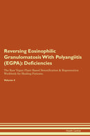 Reversing Eosinophilic Granulomatosis With Polyangiitis (EGPA): Deficiencies The Raw Vegan Plant-Based Detoxification & Regeneration Workbook for Healing Patients. Volume 4