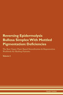 Reversing Epidermolysis Bullosa Simplex With Mottled Pigmentation: Deficiencies The Raw Vegan Plant-Based Detoxification & Regeneration Workbook for Healing Patients. Volume 4