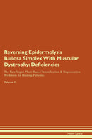 Reversing Epidermolysis Bullosa Simplex With Muscular Dystrophy: Deficiencies The Raw Vegan Plant-Based Detoxification & Regeneration Workbook for Healing Patients. Volume 4