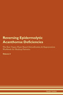 Reversing Epidermolytic Acanthoma: Deficiencies The Raw Vegan Plant-Based Detoxification & Regeneration Workbook for Healing Patients. Volume 4