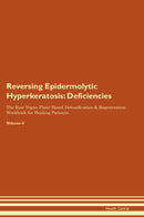 Reversing Epidermolytic Hyperkeratosis: Deficiencies The Raw Vegan Plant-Based Detoxification & Regeneration Workbook for Healing Patients. Volume 4