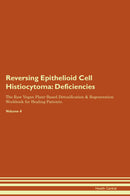 Reversing Epithelioid Cell Histiocytoma: Deficiencies The Raw Vegan Plant-Based Detoxification & Regeneration Workbook for Healing Patients. Volume 4