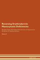 Reversing Erythrodermic Mastocytosis: Deficiencies The Raw Vegan Plant-Based Detoxification & Regeneration Workbook for Healing Patients. Volume 4