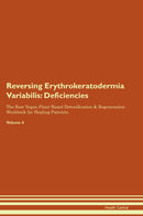 Reversing Erythrokeratodermia Variabilis: Deficiencies The Raw Vegan Plant-Based Detoxification & Regeneration Workbook for Healing Patients. Volume 4