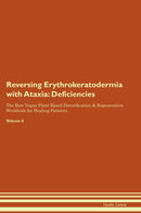 Reversing Erythrokeratodermia with Ataxia: Deficiencies The Raw Vegan Plant-Based Detoxification & Regeneration Workbook for Healing Patients. Volume 4