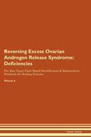 Reversing Excess Ovarian Androgen Release Syndrome: Deficiencies The Raw Vegan Plant-Based Detoxification & Regeneration Workbook for Healing Patients. Volume 4