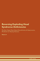 Reversing Exploding Head Syndrome: Deficiencies The Raw Vegan Plant-Based Detoxification & Regeneration Workbook for Healing Patients. Volume 4