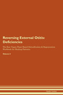 Reversing External Otitis: Deficiencies The Raw Vegan Plant-Based Detoxification & Regeneration Workbook for Healing Patients. Volume 4
