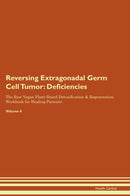 Reversing Extragonadal Germ Cell Tumor: Deficiencies The Raw Vegan Plant-Based Detoxification & Regeneration Workbook for Healing Patients. Volume 4