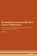 Reversing Extrahepatic Bile Duct Cancer: Deficiencies The Raw Vegan Plant-Based Detoxification & Regeneration Workbook for Healing Patients. Volume 4