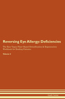 Reversing Eye Allergy: Deficiencies The Raw Vegan Plant-Based Detoxification & Regeneration Workbook for Healing Patients. Volume 4