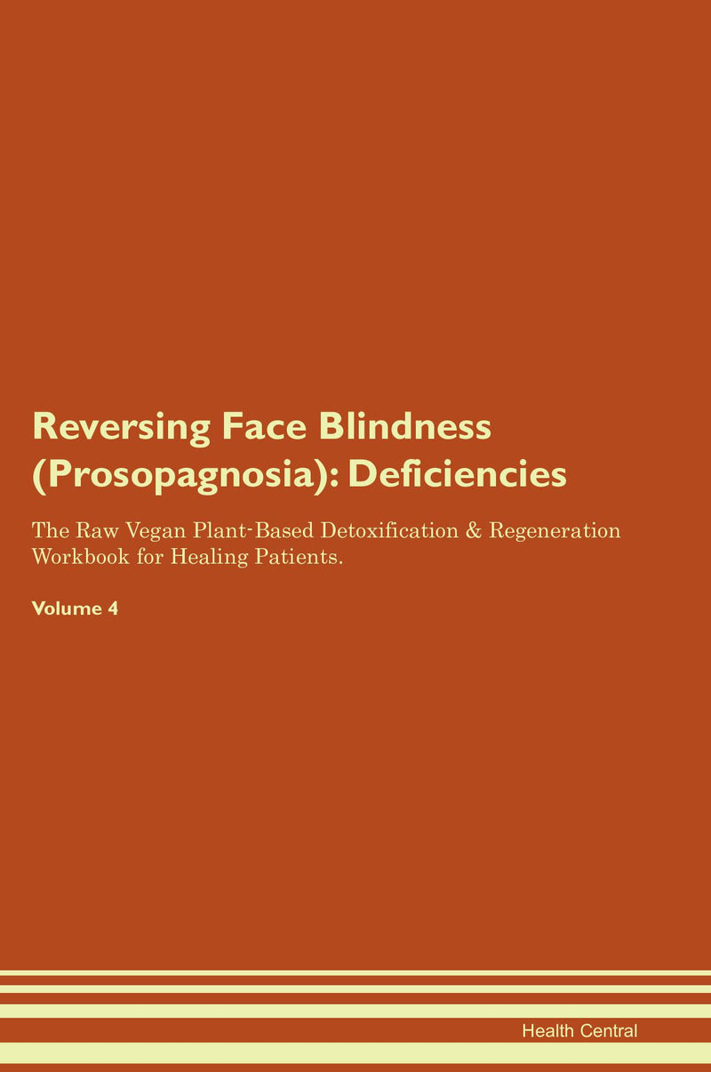 Reversing Face Blindness (Prosopagnosia): Deficiencies The Raw Vegan Plant-Based Detoxification & Regeneration Workbook for Healing Patients. Volume 4