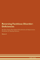 Reversing Factitious Disorder: Deficiencies The Raw Vegan Plant-Based Detoxification & Regeneration Workbook for Healing Patients. Volume 4