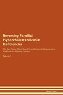 Reversing Familial Hypercholesterolemia: Deficiencies The Raw Vegan Plant-Based Detoxification & Regeneration Workbook for Healing Patients. Volume 4
