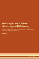 Reversing Familial Partial Lipodystrophy: Deficiencies The Raw Vegan Plant-Based Detoxification & Regeneration Workbook for Healing Patients. Volume 4