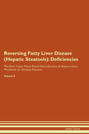 Reversing Fatty Liver Disease (Hepatic Steatosis): Deficiencies The Raw Vegan Plant-Based Detoxification & Regeneration Workbook for Healing Patients. Volume 4