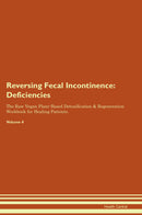 Reversing Fecal Incontinence: Deficiencies The Raw Vegan Plant-Based Detoxification & Regeneration Workbook for Healing Patients. Volume 4