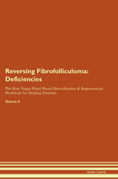 Reversing Fibrofolliculoma: Deficiencies The Raw Vegan Plant-Based Detoxification & Regeneration Workbook for Healing Patients. Volume 4