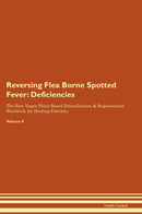 Reversing Flea Borne Spotted Fever: Deficiencies The Raw Vegan Plant-Based Detoxification & Regeneration Workbook for Healing Patients. Volume 4