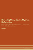 Reversing Flying Squirrel Typhus: Deficiencies The Raw Vegan Plant-Based Detoxification & Regeneration Workbook for Healing Patients. Volume 4