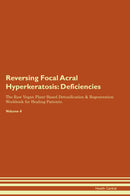 Reversing Focal Acral Hyperkeratosis: Deficiencies The Raw Vegan Plant-Based Detoxification & Regeneration Workbook for Healing Patients. Volume 4