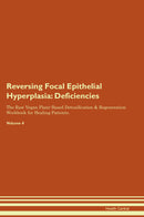 Reversing Focal Epithelial Hyperplasia: Deficiencies The Raw Vegan Plant-Based Detoxification & Regeneration Workbook for Healing Patients. Volume 4