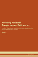 Reversing Follicular Atrophoderma: Deficiencies The Raw Vegan Plant-Based Detoxification & Regeneration Workbook for Healing Patients. Volume 4