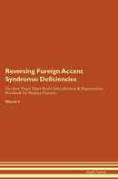 Reversing Foreign Accent Syndrome: Deficiencies The Raw Vegan Plant-Based Detoxification & Regeneration Workbook for Healing Patients. Volume 4