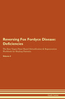 Reversing Fox Fordyce Disease: Deficiencies The Raw Vegan Plant-Based Detoxification & Regeneration Workbook for Healing Patients. Volume 4