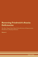 Reversing Friedreich's Ataxia: Deficiencies The Raw Vegan Plant-Based Detoxification & Regeneration Workbook for Healing Patients. Volume 4