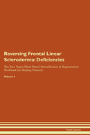 Reversing Frontal Linear Scleroderma: Deficiencies The Raw Vegan Plant-Based Detoxification & Regeneration Workbook for Healing Patients. Volume 4