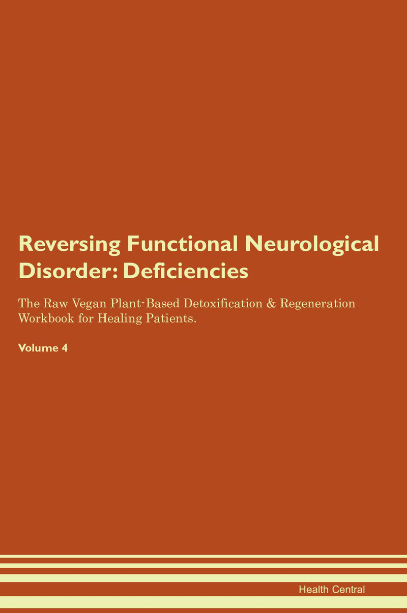Reversing Functional Neurological Disorder: Deficiencies The Raw Vegan Plant-Based Detoxification & Regeneration Workbook for Healing Patients. Volume 4