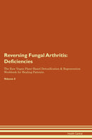 Reversing Fungal Arthritis: Deficiencies The Raw Vegan Plant-Based Detoxification & Regeneration Workbook for Healing Patients. Volume 4
