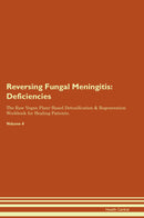 Reversing Fungal Meningitis: Deficiencies The Raw Vegan Plant-Based Detoxification & Regeneration Workbook for Healing Patients. Volume 4